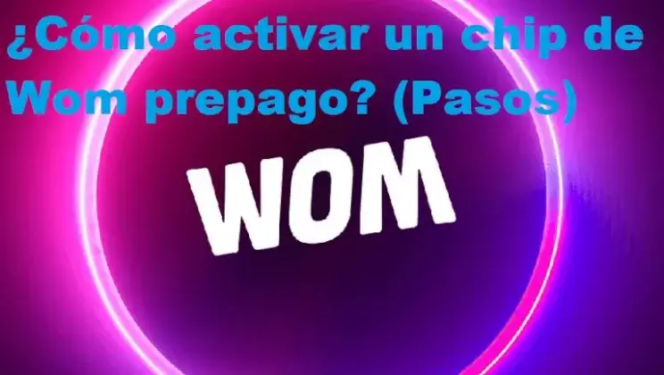 ¿Cómo activar un chip de Wom prepago? (Pasos)