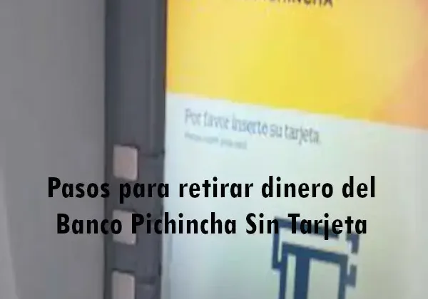 Pasos para retirar dinero del Banco Pichincha Sin Tarjeta