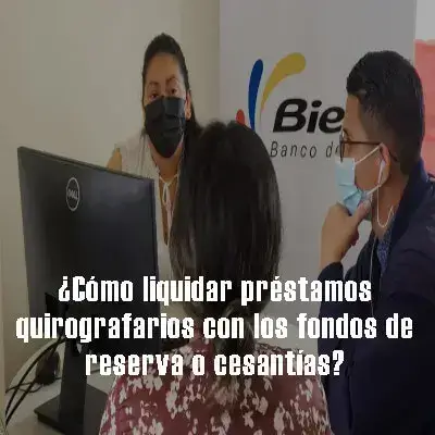 Cómo liquidar préstamos quirografarios con cesantías