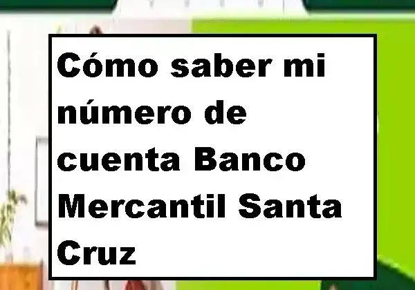 Cómo saber mi número de cuenta Banco Mercantil Santa Cruz